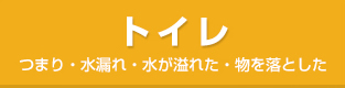 トイレ|つまり・水漏れ・水が溢れ・物を落とした